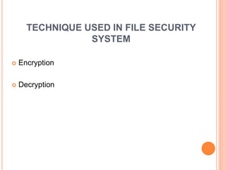 TECHNIQUE USED IN FILE SECURITY
SYSTEM
 Encryption
 Decryption
 