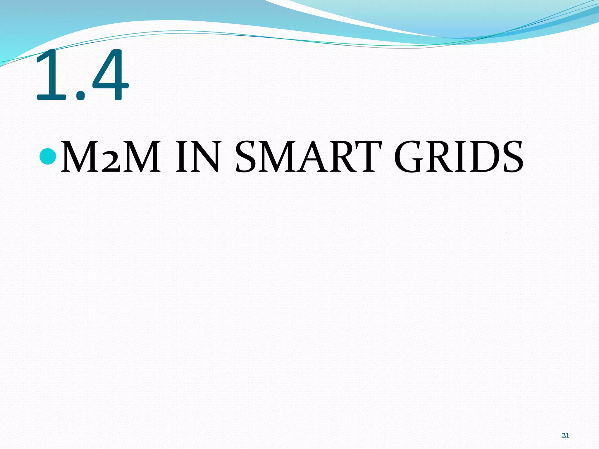 1.4
M2M IN SMART GRIDS
21
 