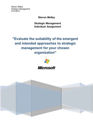 Steven Molloy
Strategic Management
21010815
Steven Molloy
"Evaluate the suitability of the emergent
and intended approaches to strategic
management for your chosen
organization"
Strategic Management
Individual Assignment
 