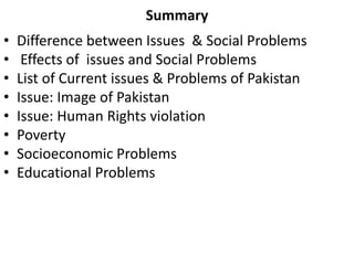 Summary
• Difference between Issues & Social Problems
• Effects of issues and Social Problems
• List of Current issues & P...