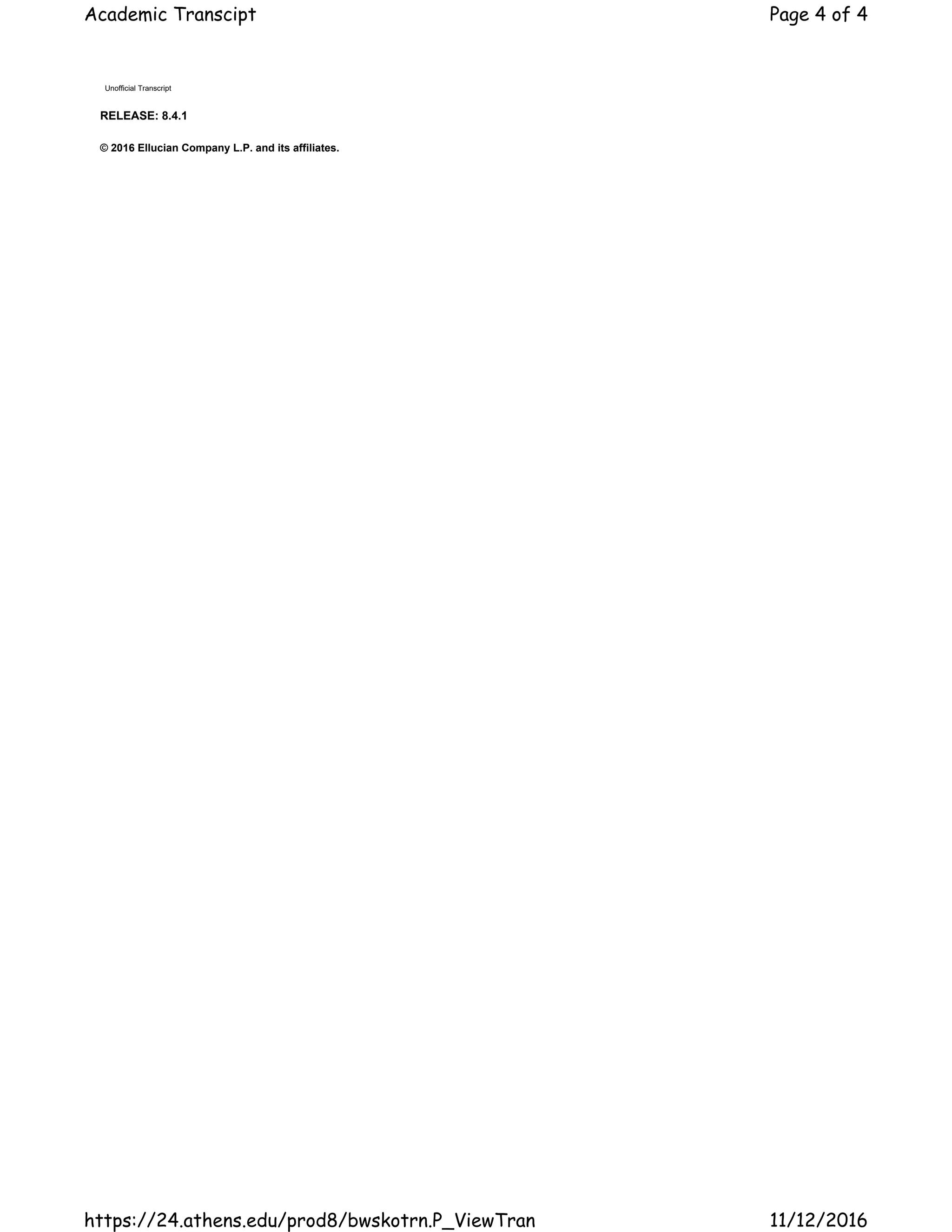 RELEASE: 8.4.1
Unofficial Transcript
© 2016 Ellucian Company L.P. and its affiliates.
Page 4 of 4Academic Transcipt
11/12/2016https://24.athens.edu/prod8/bwskotrn.P_ViewTran
 