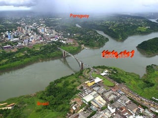 Paraguay Brasil Lindo, não ? 