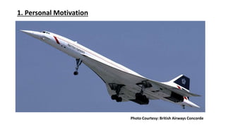 1. Personal Motivation
Photo Courtesy: British Airways Concorde