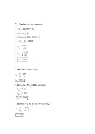 1.7) Módulo de engrenamento




1.7.1) módulo Frontal (ms)




1.7.2) Módulo Normal (ferramenta)




1.7.3) Recálculo do módulo frontal (mso)
 