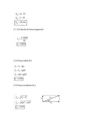 2.1.2) Cálculo da força tangencial




2.2) Força radial (Fr)




2.3) Força resultante (Fn)
 