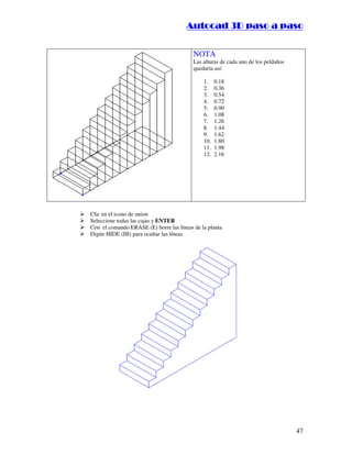 :9 4 . , /   5 , 8 4 , 5 , 8 4 
                                                       
                                           :94.,/5,84,5,84 


                                              NOTA
                                              Las alturas de cada uno de los peldaños
                                              quedaría así:

                                                  1.    0.18
                                                  2.    0.36
                                                  3.    0.54
                                                  4.    0.72
                                                  5.    0.90
                                                  6.    1.08
                                                  7.    1.26
                                                  8.    1.44
                                                  9.    1.62
                                                  10.   1.80
                                                  11.   1.98
                                                  12.   2.16




¡




    Clic en el icono de union
    Seleccione todas las cajas y ENTER
¢




    Con el comando ERASE (E) borre las líneas de la planta
¢




    Digite HIDE (HI) para ocultar las líneas
¢




                                                                                        47
 