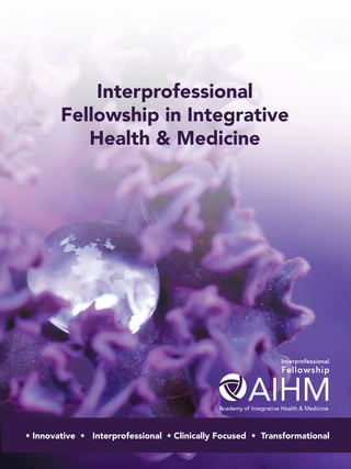 Interprofessional
Fellowship in Integrative
Health & Medicine
• Innovative • Interprofessional • Clinically Focused • Transformational
 