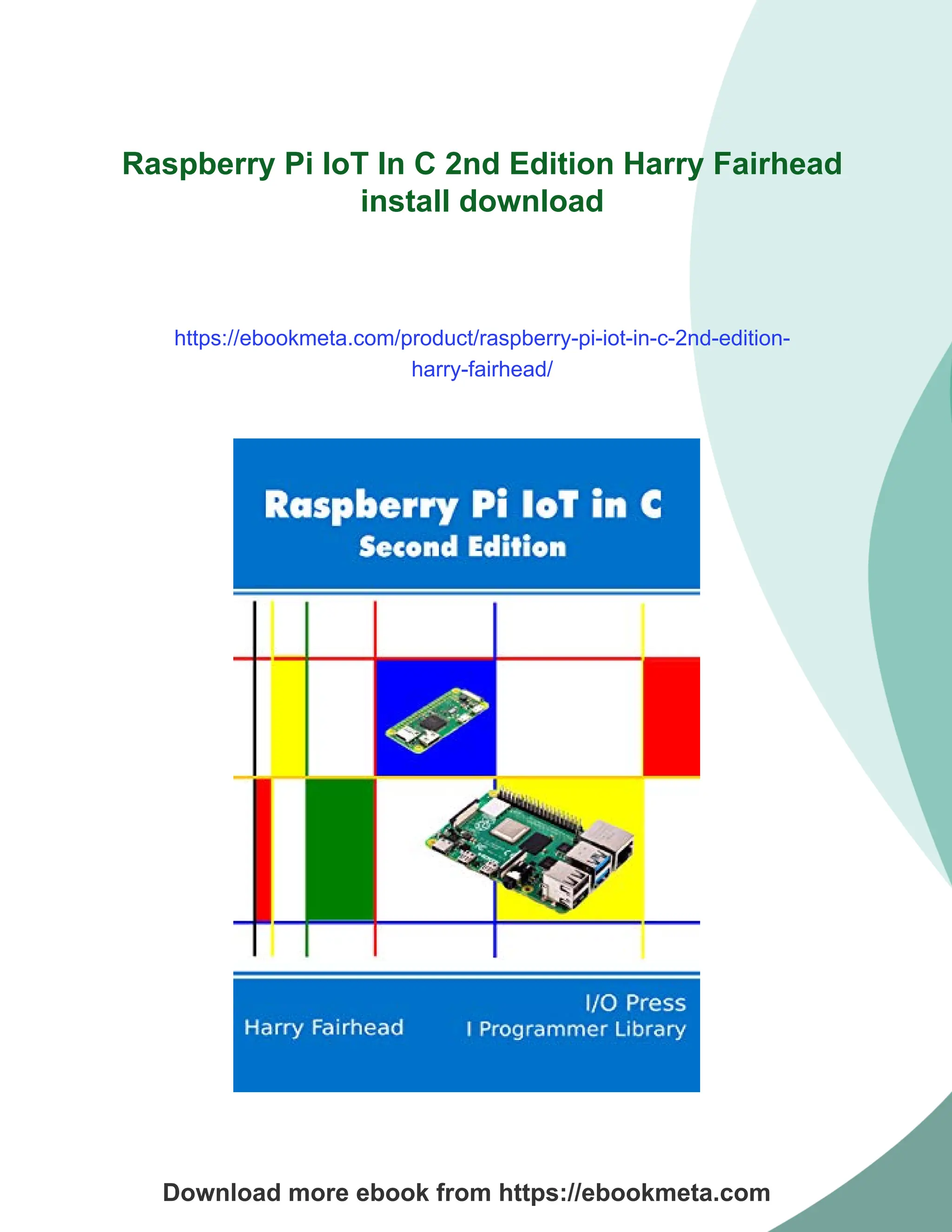 Raspberry Pi IoT In C 2nd Edition Harry Fairhead
install download
https://ebookmeta.com/product/raspberry-pi-iot-in-c-2nd-edition-
harry-fairhead/
Download more ebook from https://ebookmeta.com
 