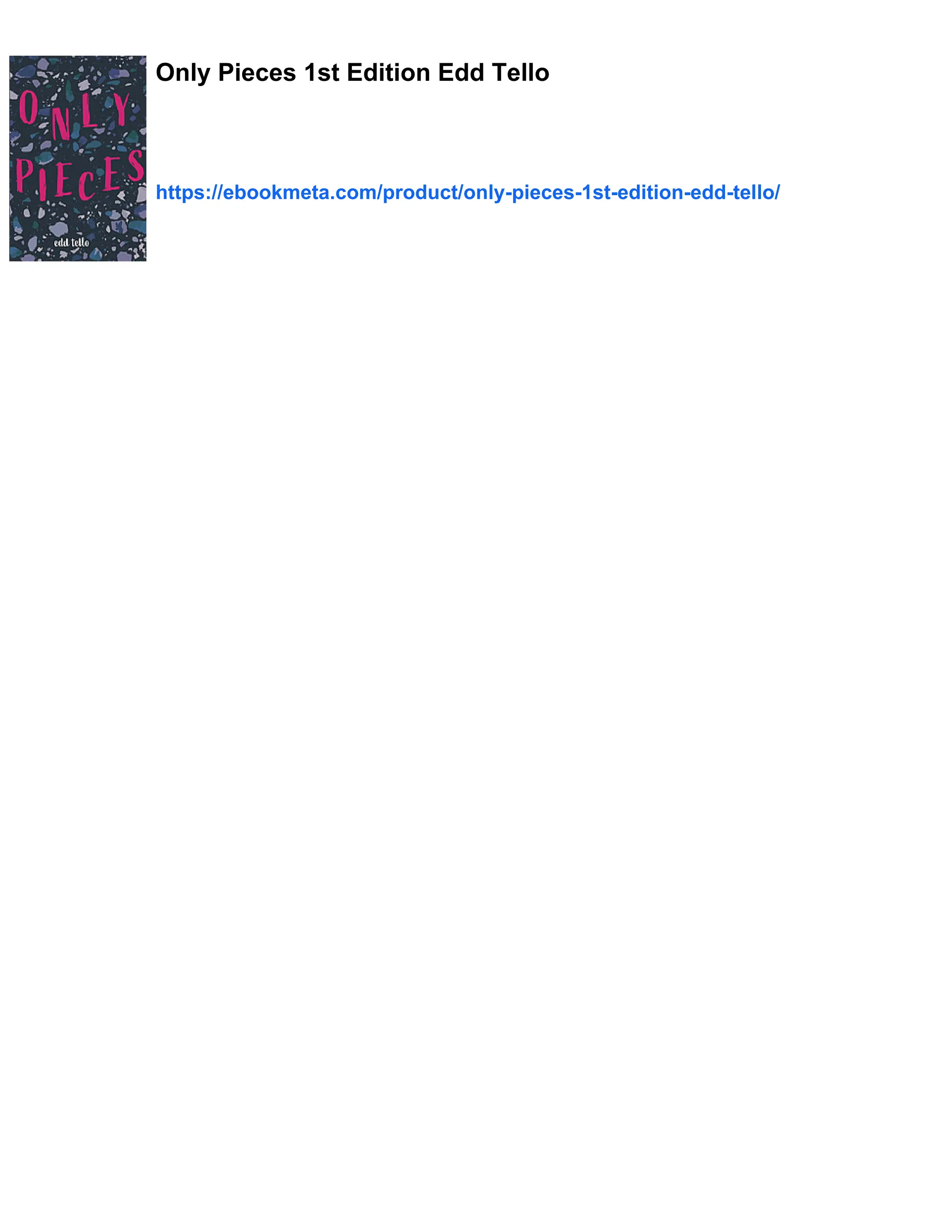 Only Pieces 1st Edition Edd Tello
https://ebookmeta.com/product/only-pieces-1st-edition-edd-tello/
 