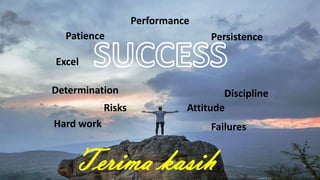 Excel
Determination
Risks Attitude
Discipline
Persistence
Performance
Hard work Failures
Patience
Terima kasih
 