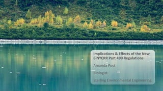 Implications & Effects of the New
6 NYCRR Part 490 Regulations
Amanda Post
Biologist
Sterling Environmental Engineering
 