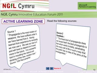 Learn More > NGfl Cymru Microsoft UK Partners in learning Network Virtual Classroom Tour
2010NGfL Cymru Innovative Education Forum 2011
Jeff Moses 2011
13
Read the following sources:
Source 3
 