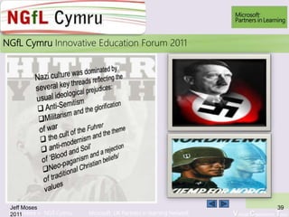 Learn More > NGfl Cymru Microsoft UK Partners in learning Network Virtual Classroom Tour
2010NGfL Cymru Innovative Education Forum 2011
Jeff Moses
2011
39
 