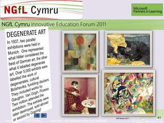 Learn More > NGfl Cymru Microsoft UK Partners in learning Network Virtual Classroom Tour
2010NGfL Cymru Innovative Education Forum 2011
Jeff Moses 2011 41
 