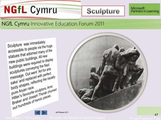 Learn More > NGfl Cymru Microsoft UK Partners in learning Network Virtual Classroom Tour
2010NGfL Cymru Innovative Education Forum 2011
Jeff Moses 2011
47
 