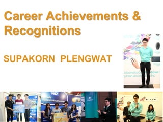 1
SUPAKORN PLENGWAT
Career Achievements &
Recognitions
 