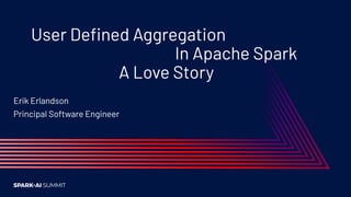 User Deﬁned Aggregation
In Apache Spark
A Love Story
Erik Erlandson
Principal Software Engineer
 