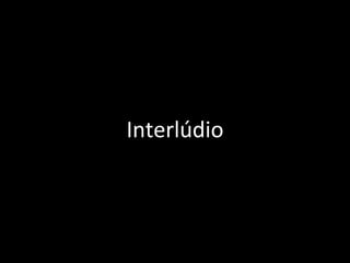 Interlúdio
 