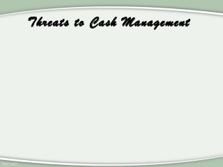 Threats to Cash Management
 