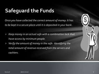 Collecting the Funds
There are three goals of colleting funds:
o Identify the trained employee to collect the money.
o Collect the correct amount of money.
o Properly record the transaction.
 