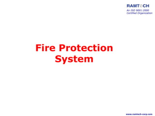 Fire Protection
System
An ISO 9001:2000
Certified Organization
www.ramtech-corp.com
 