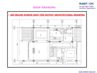 SHOP DRAWING
 SEE BELOW SCREEN SHOT FOR OUTPUT ARCHITECTURAL DRAWING
An ISO 9001:2000
Certified Organization
www.ramtech-corp.com
 