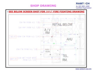 SHOP DRAWING
SEE BELOW SCREEN SHOT FOR INPUT FIRE FIGHTING DRAWING
An ISO 9001:2000
Certified Organization
www.ramtech-corp.com
 