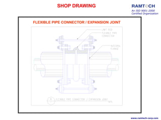 An ISO 9001:2000
Certified Organization
www.ramtech-corp.com
FLEXIBLE PIPE CONNECTOR / EXPANSION JOINT
SHOP DRAWING
 