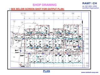 An ISO 9001:2000
Certified Organization
www.ramtech-corp.com
PLAN
SEE BELOW SCREEN SHOT FOR OUTPUT PLAN:
SHOP DRAWING
 