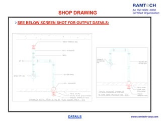 An ISO 9001:2000
Certified Organization
www.ramtech-corp.com
SEE BELOW SCREEN SHOT FOR OUTPUT DATAILS:
SHOP DRAWING
DATAILS
 