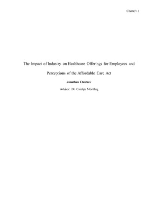Chernov 1
The Impact of Industry on Healthcare Offerings for Employees and
Perceptions of the Affordable Care Act
Jonathan Chernov
Advisor: Dr. Carolyn Moehling
 