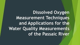Dissolved Oxygen
Measurement Techniques
and Applications for the
Water Quality Measurements
of the Passaic River
 