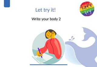 Let try it!
Write your body 2
 