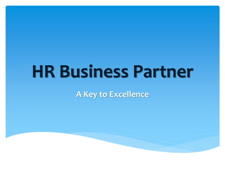 HR Business Partner
A Key to Excellence
 