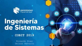 COBIT 2019
Ricardo Diaz
Deison Navarro
 