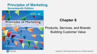 Principles of Marketing
Seventeenth Edition
Chapter 8
Products, Services, and Brands:
Building Customer Value
Copyright © 2018 Pearson Education Ltd. All Rights Reserved.
 