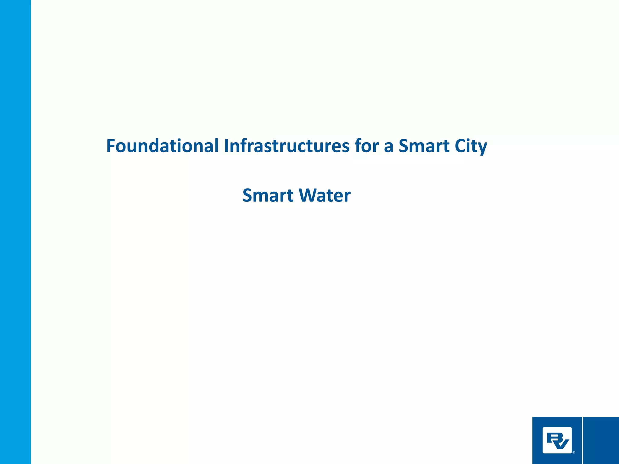 Foundational Infrastructures for a Smart City
Smart Water
 