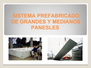 SISTEMA PREFABRICADO
DE GRANDES Y MEDIANOS
PANESLES
 