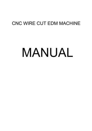 CNC WIRE CUT EDM MACHINE
MANUAL
 
