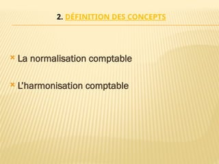 2. DÉFINITION DES CONCEPTS
 La normalisation comptable
 L’harmonisation comptable
 