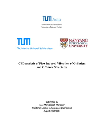 German Institute of Science and
Technology – TUM Asia Pte. Ltd.
CFD analysis of Flow Induced Vibration of Cylinders
and Offshore Structures
Submitted by
Isaac Mark Joseph Manasseh
Master of Science in Aerospace Engineering
August 2013/2014
 