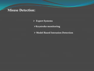 Misuse Detection:

                Expert Systems

                Keystroke monitoring

                 Model Based Intrusion Detection
 