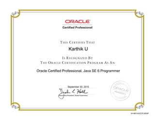 Karthik U
Oracle Certified Professional, Java SE 6 Programmer
September 30, 2015
241887432OCPJSE6P
 