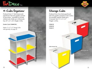 ® 
Play 
4-Cube Organizer 
Produced from ½" thick honeycomb 
paperboard. Full color graphics printed 
on top surface. Assembles in seconds 
without tools. Holds up to 100 pounds 
Size: 29" x 12" x 30", Weight: 5.0 lbs. 
Product Code: FD0009CBG 
Holds 11" x 11" x 11" Storage Cubes 
sold seperately. (see page 21) 
Storage Cube 
Produced from 3mm thick paperboard. 
Full color graphics printed on outer surface. 
No assembly required. Holds up to 
25 pounds. Size: 11" x 11" x 11" 
Weight: 1.25 lbs. 
FD0012R 
FD0012B 
FD0012Y 
4-Cube Organizer 
Red Storage Cube 
Blue Storage Cube 
Yellow Storage Cube 
20 21 
