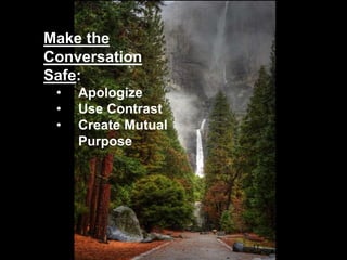 12/15/2016 17
Make the
Conversation
Safe:
• Apologize
• Use Contrast
• Create Mutual
Purpose
 