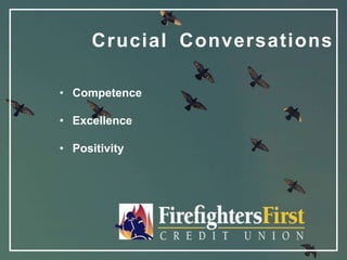 • Competence
• Excellence
• Positivity
Crucial Conversations
 