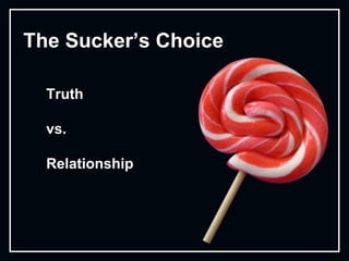 The Sucker’s Choice
Truth
vs.
Relationship
 