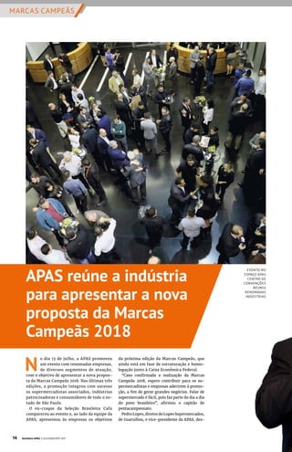 MARCAS CAMPEÃS
N
o dia 13 de julho, a APAS promoveu
um evento com renomadas empresas,
de diversos segmentos de atuação,
com o objetivo de apresentar a nova propos-
ta da Marcas Campeãs 2018. Nas últimas três
edições, a promoção integrou com sucesso
os supermercadistas associados, indústrias
patrocinadoras e consumidores de todo o es-
tado de São Paulo.
O ex-craque da Seleção Brasileira Cafu
compareceu ao evento e, ao lado da equipe da
APAS, apresentou às empresas os objetivos
EVENTO NO
ESPAÇO APAS
CENTRO DE
CONVENÇÕES
REUNIU
RENOMADAS
INDÚSTRIAS
APAS reúne a indústria
para apresentar a nova
proposta da Marcas
Campeãs 2018
da próxima edição da Marcas Campeãs, que
ainda está em fase de estruturação e homo-
logação junto à Caixa Econômica Federal.
“Caso confirmada a realização da Marcas
Campeãs 2018, espero contribuir para os su-
permercadistas e empresas aderirem à promo-
ção, a fim de gerar grandes negócios. Falar de
supermercado é fácil, pois faz parte do dia a dia
do povo brasileiro”, afirmou o capitão do
pentacampeonato.
PedroLopes,diretordoLopesSupermercados,
de Guarulhos, e vice-presidente da APAS, des-
14 Acontece APAS | JULHO/AGOSTO 2017
 