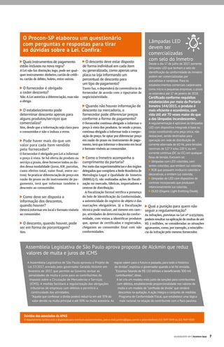 Dúvidas dos associados da APAS
O departamento Jurídico está à disposição para eventuais esclarecimentos, pelo e-mail juridico@apas.com.br e pelos telefones (11) 3647-5049 ou (11) 3647-5020.
Lâmpadas LED
devem ser
comercializadas
com selo do Inmetro
O Procon-SP elaborou um questionário
com perguntas e respostas para tirar
as dúvidas sobre a Lei. Confira:
O desconto deve estar disposto
de forma individual em cada item
ou generalizada, como apenas uma
placa na loja informando um
percentual de desconto para
um tipo de pagamento?
Tanto faz, e dependerá da conveniência do
fornecedor de acordo com o tipo/ramo de
negócio/atividade.
Quando não houver informação de
desconto na mercadoria, o
fornecedor pode diferenciar preços
conforme a forma de pagamento?
O fornecedor continua obrigado a informar o
preço à vista dos produtos. Se vende a prazo,
continua obrigado a informar toda a compo-
sição do preço. Se optar por diferenciar preço
em razão do prazo ou instrumento de paga-
mento, terá que informar o desconto em local
e formato visíveis ao consumidor.
Como o Inmetro acompanha o
cumprimento da portaria?
Por meio das superintendências e dos órgãos
delegados que compõem a Rede Brasileira de
Metrologia Legal e Qualidade do Inmetro
(RBMLQ-I), são realizadas ações de fiscali-
zação no mercado, fábricas, importadores e
centros de distribuição.
A fiscalização formal verifica a presença
do Selo de Identificação da Conformidade,
a autenticidade do registro de objeto e das
marcações obrigatórias. Já a fiscalização
técnica pode realizar, até mesmo em cam-
po, atividades de determinação da confor-
midade, com vistas a identificar produtos
que, apesar de certificados e registrados,
chegaram ao consumidor final com não
conformidades.
Quais instrumentos de pagamento
estão inclusos na nova regra?
A Lei não faz distinção; logo, pode ser qual-
quer instrumento: dinheiro, cartão de crédi-
to, cartão de débito, boleto, entre outros.
O fornecedor é obrigado
a ceder desconto?
Não. A Lei autoriza a diferenciação, mas não
a obriga.
O estabelecimento pode
determinar desconto apenas para
alguns produtos/serviços que
comercializa?
Sim, desde que a informação seja clara para
o consumidor e não o induza a erros.
Pode haver mais do que um
valor para cada item vendido
pelo fornecedor?
O fornecedor é obrigado por Lei a informar
o preço à vista. Se há oferta do produto ou
serviço a prazo, deve fornecer todos os da-
dos dessa modalidade (juros, IOF, parcelas,
custo efetivo total, valor final, entre ou-
tros). Se praticar diferenciação de preço em
razão do prazo ou do instrumento de pa-
gamento, terá que informar também o
desconto ao consumidor.
Como deve ser disposta a
informação dos descontos,
quando houver?
Deverá informar em local e formato visíveis
ao consumidor.
O desconto, quando houver, pode
ser em forma de porcentagem?
Sim.
Desde o dia 17 de julho de 2017, somente
lâmpadas LED que tenham o selo de
identificação da conformidade do Inmetro
podem ser comercializadas por
atacadistas e varejistas. Para os
estabelecimentos comerciais cadastrados
como micro e pequenas empresas, o prazo
se estenderá até 17 de janeiro de 2018.
Certificado conforme requisitos
estabelecidos por meio da Portaria
Inmetro 144/2015, o produto é
mais eficiente e econômico, com
vida útil até 70 vezes maior do que
a das lâmpadas incandescentes.
A regulamentação é aplicável às lâmpadas
LED com dispositivo integrado à base ou
corpo constituindo uma peça única, não
destacável, sendo destinadas para
operação em rede de distribuição de
corrente alternada de 60 Hz, para tensões
nominais de 127 V e/ou 220 V, ou em
corrente contínua (DC ou CC) em qualquer
faixa de tensão. Excluem-se:
lâmpadas com LED coloridos, com
lentes coloridas, que emitem luz colorida;
RGB que possuem invólucro colorido e
decorativas, e emitem luz colorida;
lâmpadas de LED com dispositivo de
controle incorporado que produzam
intencionalmente luz colorida;
OLED (Organic Light Emitting Diode).
Assembleia Legislativa de São Paulo aprova proposta de Alckmin que reduz
valores de multa e juros de ICMS
A Assembleia Legislativa de São Paulo aprovou o Projeto de
Lei 57/2017, enviado pelo governador Geraldo Alckmin em
fevereiro de 2017, que permite ao Governo revisar as
penalidades de multa e juros para os contribuintes do
Imposto sobre a Circulação de Mercadorias e Serviços
(ICMS). A medida facilitará a regularização das obrigações
tributárias de empresas com débitos e permitirá a
continuidade das atividades.
“Aquele que confessar a dívida poderá reduzi-la em até 35% do
valor devido na multa principal e até 50% na multa acessória. As
regras valem para o futuro e passado, para todo o histórico
de dívidas”, explicou o governador quando a lei foi enviada.
“Estamos falando de R$ 110 bilhões e beneficiando 300 mil
contribuintes”, disse.
A lei cria um modelo mais justo de sanções para contribuintes
com débitos, estabelecendo proporcionalidade nos valores de
multa e um modelo de “confissão de dívida” que renderá
descontos na quitação. A ação integra o conjunto de medidas
Programa de Conformidade Fiscal, que estabelece uma lógica
mais racional na relação do contribuinte com o fisco paulista.
Qual a punição para quem não
seguir a regulamentação?
As infrações, previstas na Lei nº 9.933/1999,
podem resultar na aplicação de multas de até
R$ 3 milhões, se consideradas as situações
agravantes, como, por exemplo, a reincidên-
cia da infração pelo mesmo fornecedor.
JULHO/AGOSTO 2017 | Acontece Apas 7
 