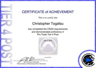 CERTIFICATE of ACHIEVEMENT
This is to certify that
Christopher Togafau
has completed the CRAS requirements
and demonstrated proficiency in
Pro Tools Tier 4 Post
July 3, 2015
e9xwQePLKb
Powered by TCPDF (www.tcpdf.org)
 